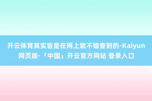 开云体育其实皆是在网上就不错查到的-Kaiyun网页版·「中国」开云官方网站 登录入口