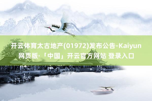 开云体育太古地产(01972)发布公告-Kaiyun网页版·「中国」开云官方网站 登录入口