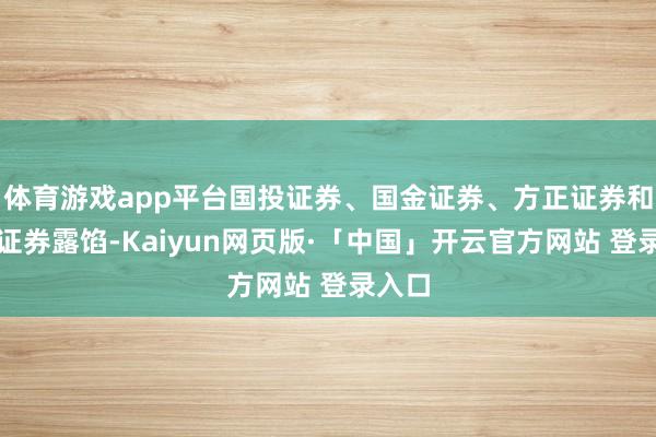 体育游戏app平台国投证券、国金证券、方正证券和长城证券露馅-Kaiyun网页版·「中国」开云官方网站 登录入口