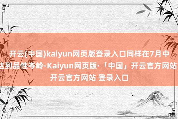 开云(中国)kaiyun网页版登录入口同样在7月中旬至8月达到品性岑岭-Kaiyun网页版·「中国」开云官方网站 登录入口