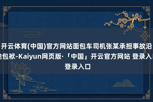开云体育(中国)官方网站面包车司机张某承担事故沿途包袱-Kaiyun网页版·「中国」开云官方网站 登录入口