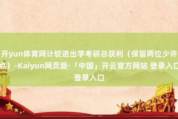 开yun体育网计较进出学考研总获利（保留两位少许点）-Kaiyun网页版·「中国」开云官方网站 登录入口