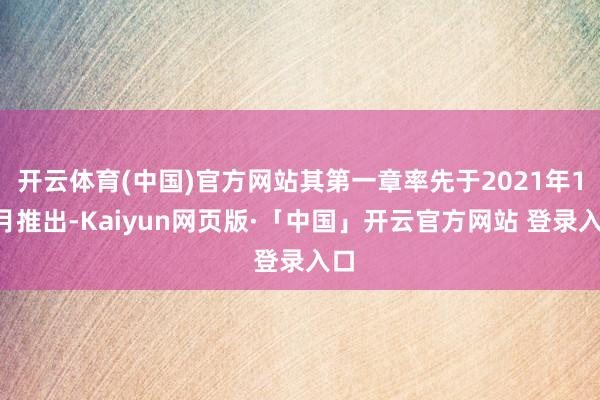 开云体育(中国)官方网站其第一章率先于2021年10月推出-Kaiyun网页版·「中国」开云官方网站 登录入口