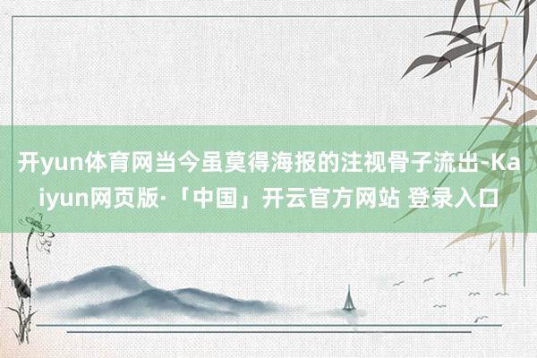 开yun体育网当今虽莫得海报的注视骨子流出-Kaiyun网页版·「中国」开云官方网站 登录入口
