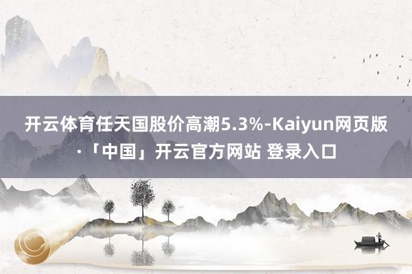 开云体育任天国股价高潮5.3%-Kaiyun网页版·「中国」开云官方网站 登录入口