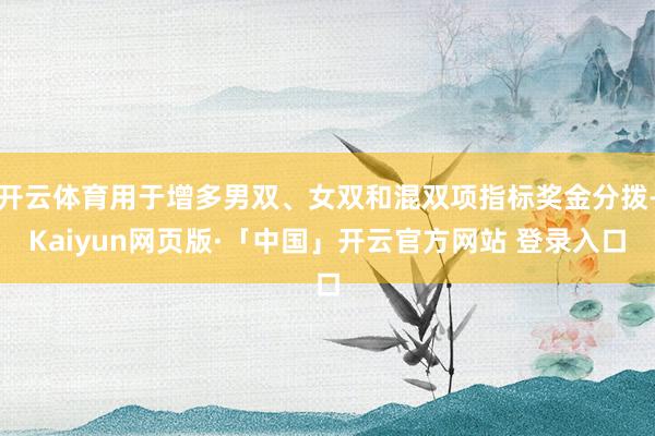 开云体育用于增多男双、女双和混双项指标奖金分拨-Kaiyun网页版·「中国」开云官方网站 登录入口
