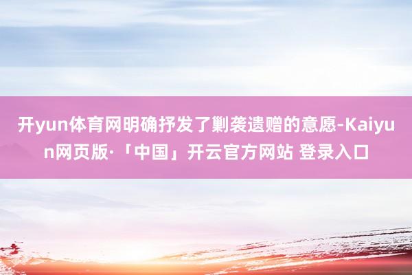 开yun体育网明确抒发了剿袭遗赠的意愿-Kaiyun网页版·「中国」开云官方网站 登录入口