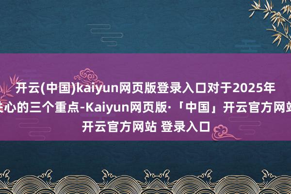 开云(中国)kaiyun网页版登录入口对于2025年投资需要关心的三个重点-Kaiyun网页版·「中国」开云官方网站 登录入口