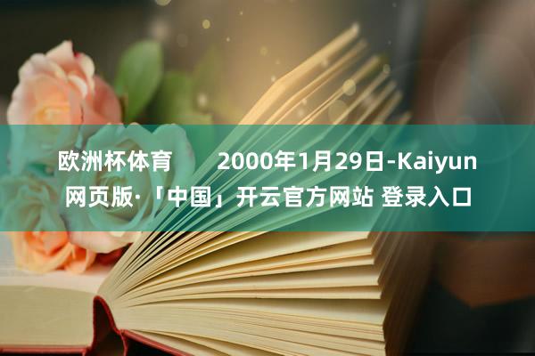 欧洲杯体育       2000年1月29日-Kaiyun网页版·「中国」开云官方网站 登录入口