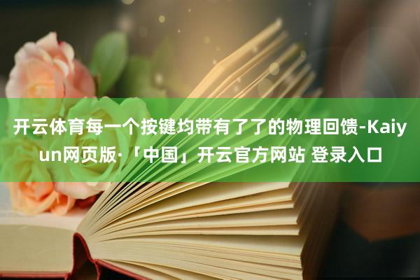 开云体育每一个按键均带有了了的物理回馈-Kaiyun网页版·「中国」开云官方网站 登录入口