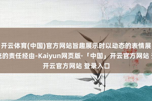 开云体育(中国)官方网站旨趣展示时以动态的表情展示各系统的责任经由-Kaiyun网页版·「中国」开云官方网站 登录入口
