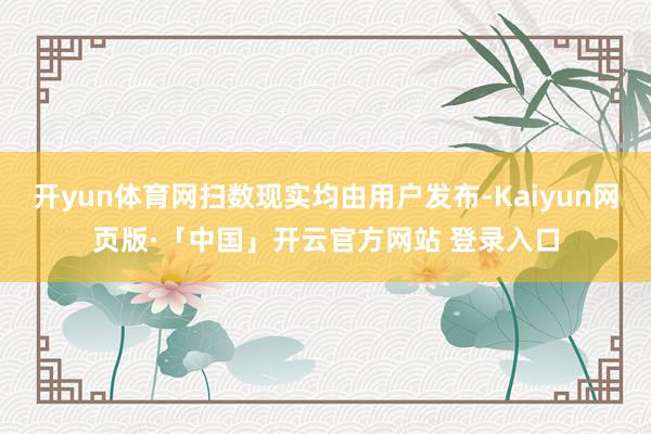 开yun体育网扫数现实均由用户发布-Kaiyun网页版·「中国」开云官方网站 登录入口