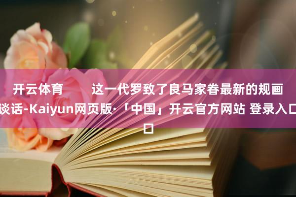 开云体育        这一代罗致了良马家眷最新的规画谈话-Kaiyun网页版·「中国」开云官方网站 登录入口