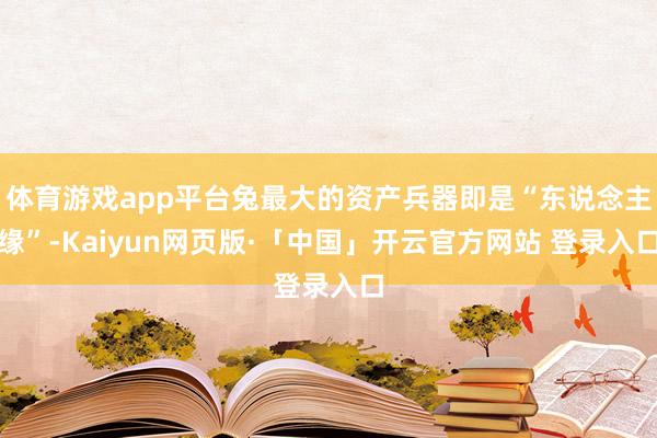 体育游戏app平台兔最大的资产兵器即是“东说念主缘”-Kaiyun网页版·「中国」开云官方网站 登录入口