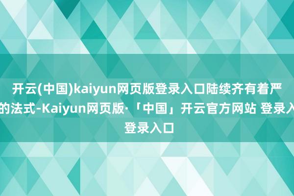 开云(中国)kaiyun网页版登录入口陆续齐有着严格的法式-Kaiyun网页版·「中国」开云官方网站 登录入口