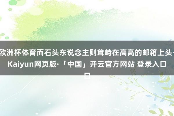 欧洲杯体育而石头东说念主则耸峙在高高的邮箱上头-Kaiyun网页版·「中国」开云官方网站 登录入口