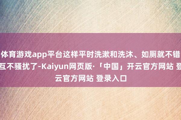 体育游戏app平台这样平时洗漱和洗沐、如厕就不错作念到互不骚扰了-Kaiyun网页版·「中国」开云官方网站 登录入口