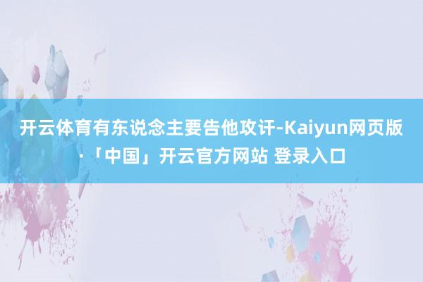 开云体育有东说念主要告他攻讦-Kaiyun网页版·「中国」开云官方网站 登录入口