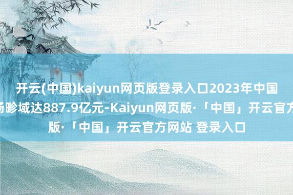开云(中国)kaiyun网页版登录入口2023年中国搀和云举座商场畛域达887.9亿元-Kaiyun网页版·「中国」开云官方网站 登录入口