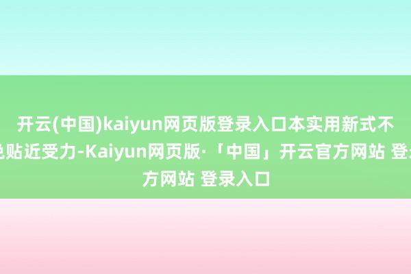 开云(中国)kaiyun网页版登录入口本实用新式不详幸免贴近受力-Kaiyun网页版·「中国」开云官方网站 登录入口