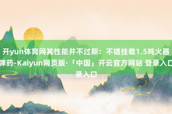 开yun体育网其性能并不过期：不错挂载1.5吨火器弹药-Kaiyun网页版·「中国」开云官方网站 登录入口