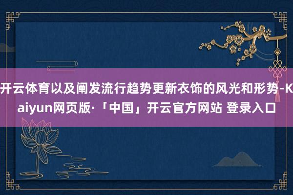开云体育以及阐发流行趋势更新衣饰的风光和形势-Kaiyun网页版·「中国」开云官方网站 登录入口