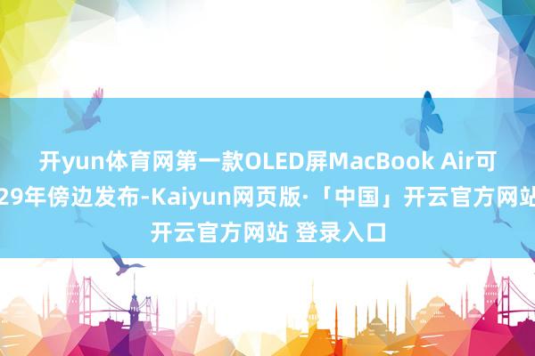 开yun体育网第一款OLED屏MacBook Air可能会在2029年傍边发布-Kaiyun网页版·「中国」开云官方网站 登录入口