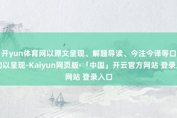 开yun体育网以原文呈现、解题导读、今注今译等口头加以呈现-Kaiyun网页版·「中国」开云官方网站 登录入口