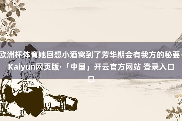 欧洲杯体育她回想小酒窝到了芳华期会有我方的秘要-Kaiyun网页版·「中国」开云官方网站 登录入口